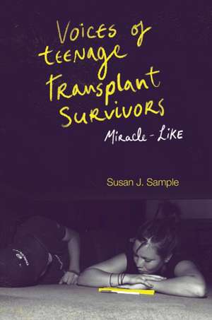 Voices of Teenage Transplant Survivors – Miracle–Like de Susan J. Sample