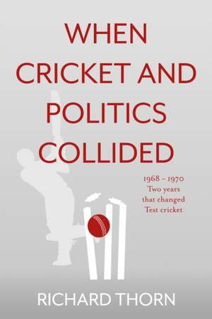 When Cricket and Politics Collided de Richard Thorn