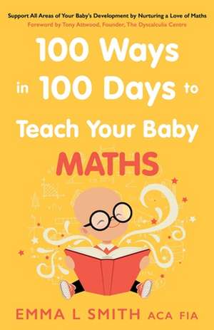 100 Ways in 100 Days to Teach Your Baby Maths de Emma Smith