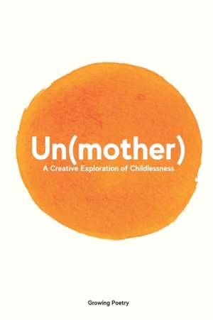 Un(mother): A Creative Exploration of Childlessness de Growing Poetry