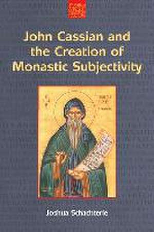 John Cassian and the Creation of Monastic Subjectivity de Joshua Daniel Schachterle