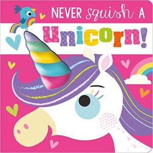 Never Squish a Unicorn! de Rosie Greening