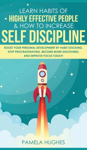 Learn Habits of Highly Effective People & How to Increase Self Discipline de Pamela Hughes