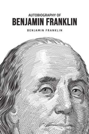 Autobiography of Benjamin Franklin de Benjamin Franklin