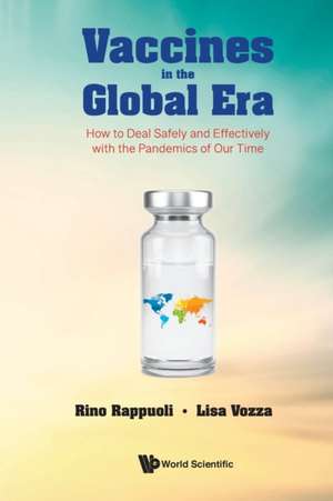 Vaccines in the Global Era: How to Deal Safely and Effectively with the Pandemics of Our Time de Rino Rappuoli