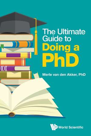 ULTIMATE GUIDE TO DOING A PHD, THE de Merle van Den Akker