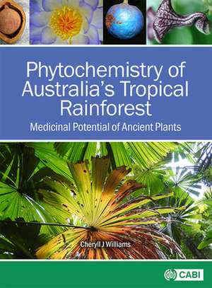 Phytochemistry of Australia`s Tropical Rainfores – Medicinal Potential of Ancient Plants de Cheryll J Williams