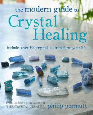 The Modern Guide to Crystal Healing: Includes over 400 crystals to transform your life de Philip Permutt