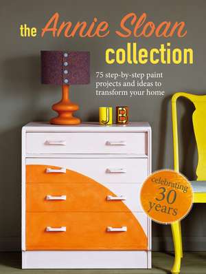 The Annie Sloan Collection: 75 step-by-step paint projects and ideas to transform your home de Annie Sloan