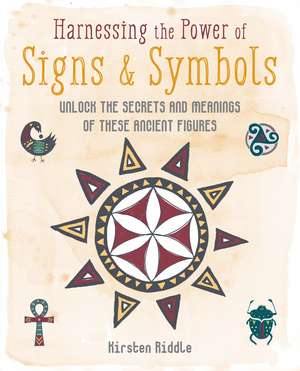 Harnessing the Power of Signs & Symbols: Unlock the secrets and meanings of these ancient figures de Kirsten Riddle