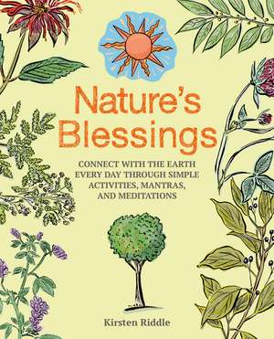 Nature's Blessings: Connect with the earth every day through simple activities, mantras, and meditations de Kirsten Riddle