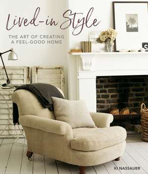 Lived-In Style: The art of creating a feel-good home de Ki Nassauer