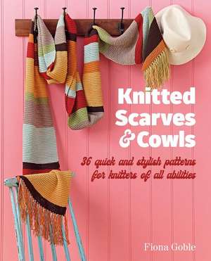 Knitted Scarves and Cowls: 35 quick and stylish patterns suitable for knitters of all abilities de Fiona Goble