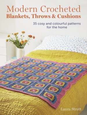 Modern Crocheted Blankets, Throws and Cushions: 35 cosy and colourful patterns for the home de Laura Strutt