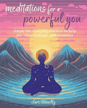 Meditations for a Powerful You: Simple life-changing practices to help you relax, recharge, and reconnect de Clare Connolly