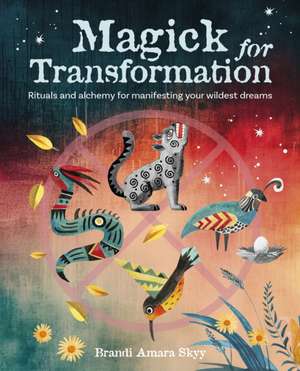 Magick for Transformation: Rituals and alchemy for manifesting your wildest dreams de Brandi Amara Skyy