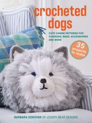 Crocheted Dogs: 35 projects to make de Barbara Donovan