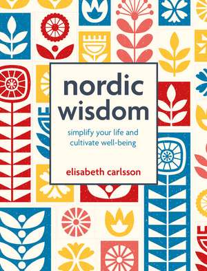 Nordic Wisdom: Simplify your life and cultivate well-being de Elisabeth Carlsson