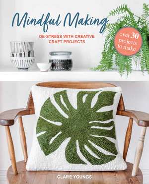 Mindful Making: De-stress with 35 creative craft projects de Clare Youngs