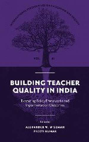 Building Teacher Quality in India – Examining Policy Frameworks and Implementation Outcomes de Alexander W. Wiseman