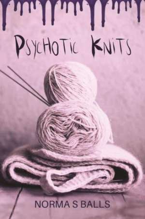 Psychotic Knits de Norma S Balls