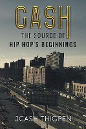 CASH: The Source of Hip Hop's Beginnings de JCash Thigpen