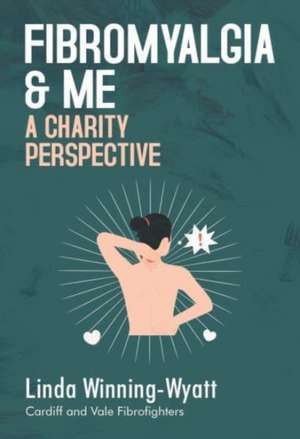 Fibromyalgia and Me a Charity Perspective de Linda Winning-Wyatt Cardiff