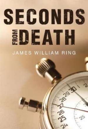 Seconds From Death de James William Ring