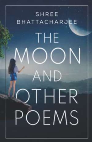 The Moon and other poems de Shree Bhattacharjee