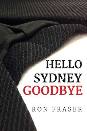 Hello Sydney Goodbye de Ron Fraser