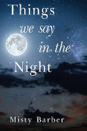 Things We Say In the Night de Misty Barber