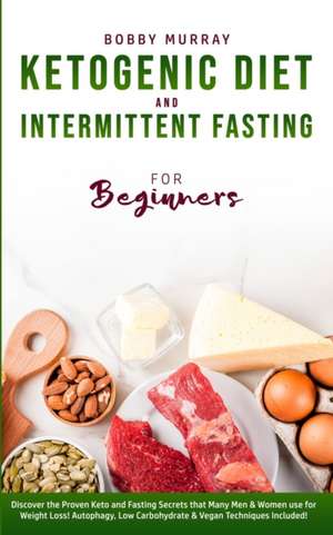 Ketogenic Diet and Intermittent Fasting for Beginners de Bobby Murray