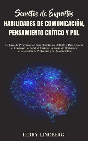 Secretos de Expertos - Habilidades de Comunicación, Pensamiento Crítico y PNL de Terry Lindberg