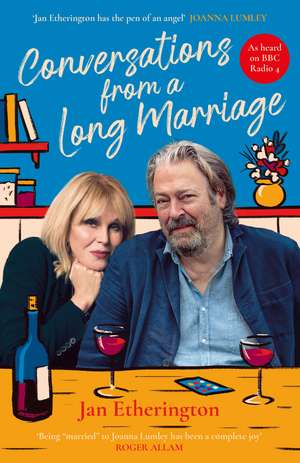 Conversations from a Long Marriage: based on the beloved BBC Radio 4 comedy starring Joanna Lumley and Roger Allam de Jan Etherington