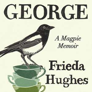 George: A Magpie Memoir de Frieda Hughes