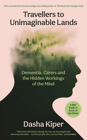 Travellers to Unimaginable Lands: Dementia, Carers and the Hidden Workings of the Mind de Dasha Kiper