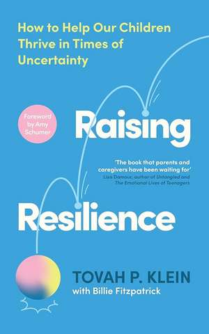 Raising Resilience: Helping our Children Thrive in Uncertain Times de Tovah P. Klein