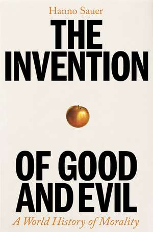 The Invention of Good and Evil: A World History of Morality de Hanno Sauer