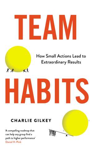 Team Habits: How Small Actions Lead to Extraordinary Results de Charlie Gilkey