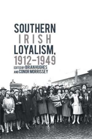 Southern Irish Loyalism, 1912–1949 de Brian Hughes