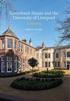 Greenbank House and the University of Liverpool – A History de Adrian Allan