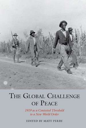 The Global Challenge of Peace – 1919 as a Contested Threshold to a New World Order de Matt Perry