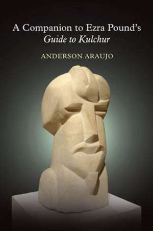 A Companion to Ezra Pound`s Guide to Kulchur de Anderson Araujo