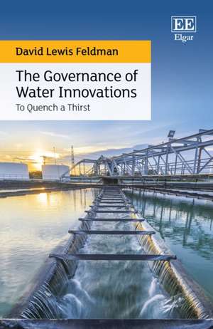 The Governance of Water Innovations – To Quench a Thirst de David L. Feldman