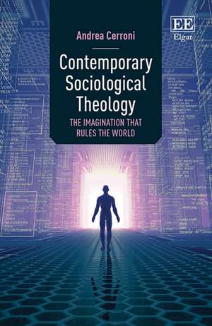 Contemporary Sociological Theology – The Imagination that Rules the World de Andrea Cerroni