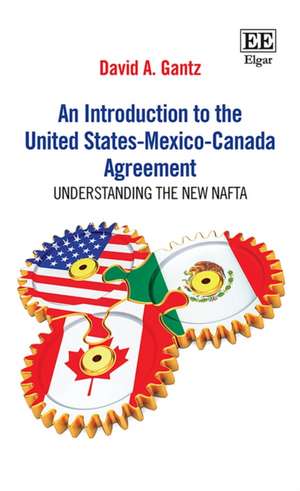 An Introduction to the United States–Mexico–Canada Agreement – Understanding the New NAFTA de David A. Gantz