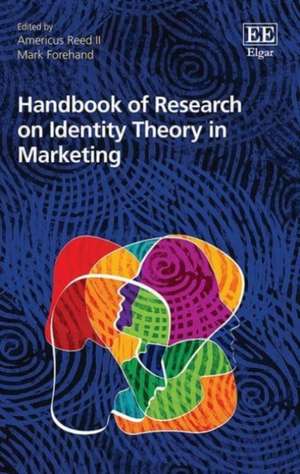 Handbook of Research on Identity Theory in Marketing de Americus Reed