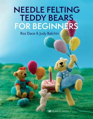 Needle Felting Teddy Bears for Beginners de Roz Dace