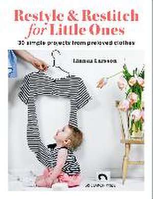 Restyle & Restitch for Little Ones: 30 Simple Projects from Preloved Clothes de Linnea Larsson