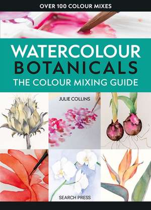 The Colour Mixing Guide: Watercolour Botanicals de Julie Collins